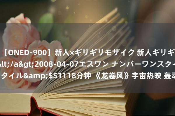 【ONED-900】新人×ギリギリモザイク 新人ギリギリモザイク Ami</a>2008-04-07エスワン ナンバーワンスタイル&$S1118分钟 《龙卷风》宇宙热映 轰动视效北好意思大爆今夏必看