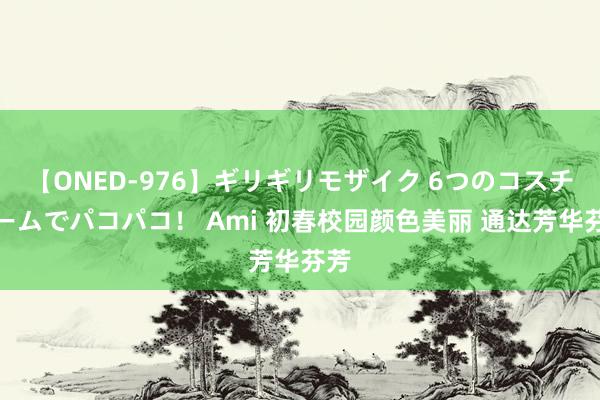 【ONED-976】ギリギリモザイク 6つのコスチュームでパコパコ！ Ami 初春校园颜色美丽 通达芳华芬芳