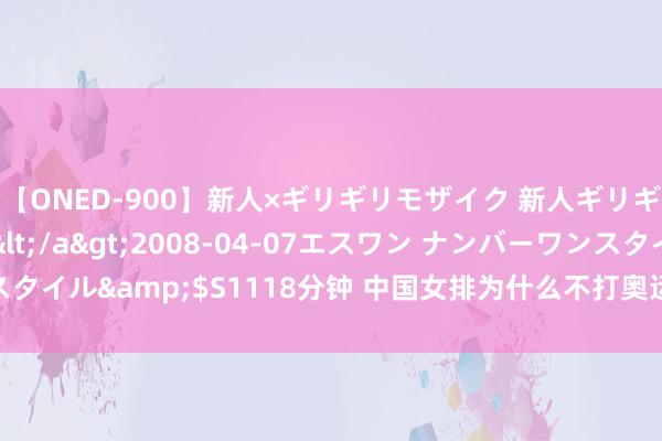 【ONED-900】新人×ギリギリモザイク 新人ギリギリモザイク Ami</a>2008-04-07エスワン ナンバーワンスタイル&$S1118分钟 中国女排为什么不打奥运热身赛？其他11支皆打了！