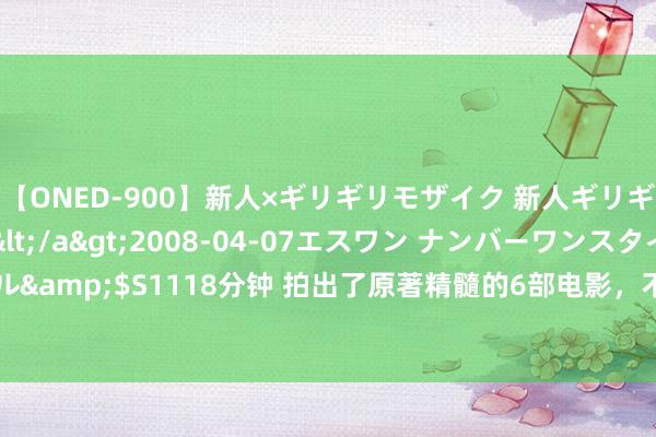 【ONED-900】新人×ギリギリモザイク 新人ギリギリモザイク Ami</a>2008-04-07エスワン ナンバーワンスタイル&$S1118分钟 拍出了原著精髓的6部电影，不仅排场还上面，值得细细的试吃！