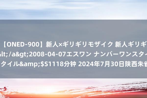 【ONED-900】新人×ギリギリモザイク 新人ギリギリモザイク Ami</a>2008-04-07エスワン ナンバーワンスタイル&$S1118分钟 2024年7月30日陕西朱雀实业集团有限公司价钱行情