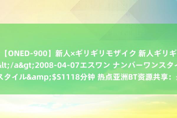 【ONED-900】新人×ギリギリモザイク 新人ギリギリモザイク Ami</a>2008-04-07エスワン ナンバーワンスタイル&$S1118分钟 热点亚洲BT资源共享：最新BT磁力连气儿下载保举