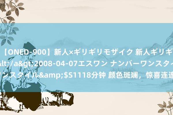 【ONED-900】新人×ギリギリモザイク 新人ギリギリモザイク Ami</a>2008-04-07エスワン ナンバーワンスタイル&$S1118分钟 颜色斑斓，惊喜连连，萌趣卡通动漫大和谐