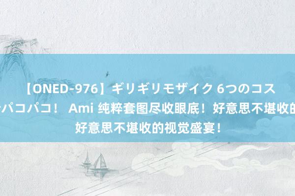 【ONED-976】ギリギリモザイク 6つのコスチュームでパコパコ！ Ami 纯粹套图尽收眼底！好意思不堪收的视觉盛宴！